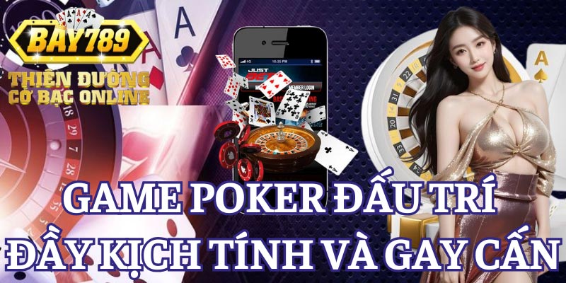 game-bai-poker-dau-tri-kich-tinh-gay-can